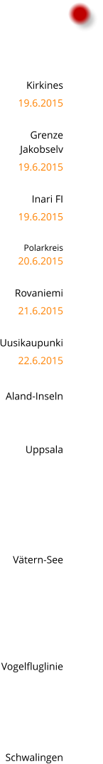Kirkines 19.6.2015  Grenze  Jakobselv 19.6.2015  Inari FI 19.6.2015  Polarkreis 20.6.2015  Rovaniemi 21.6.2015  Uusikaupunki 22.6.2015  Aland-Inseln   Uppsala       Vtern-See      Vogelfluglinie     Schwalingen